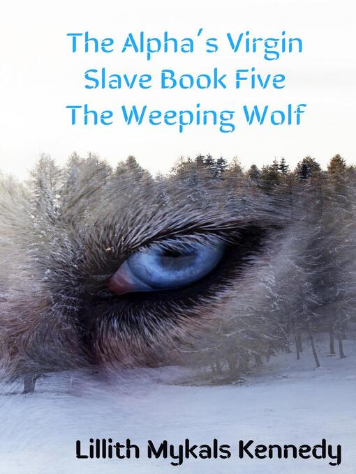 Title details for The Alpha's Virgin Slave Book 5 the Weeping Wolf by Lillith Mykals Kennedy - Available